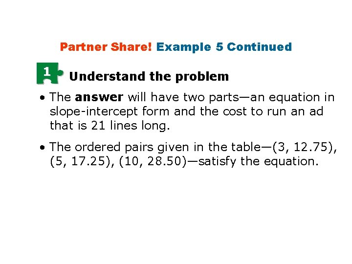 Partner Share! Example 5 Continued 1 Understand the problem • The answer will have