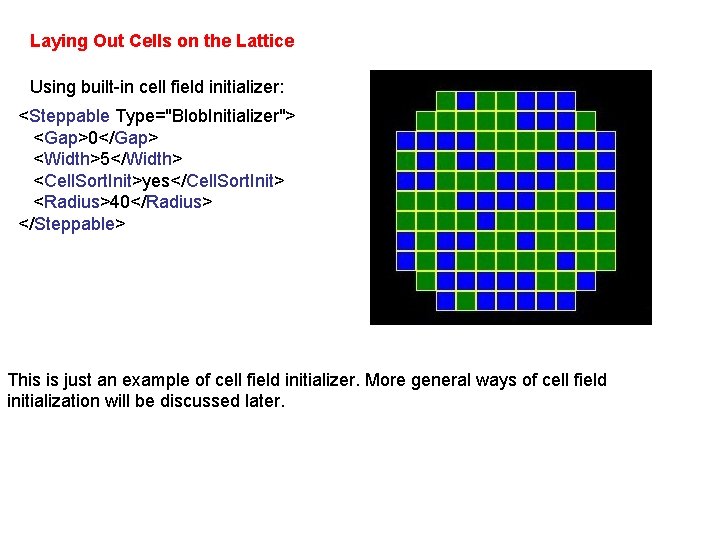Laying Out Cells on the Lattice Using built-in cell field initializer: <Steppable Type="Blob. Initializer">