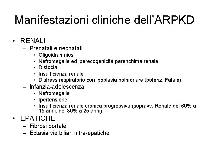 Manifestazioni cliniche dell’ARPKD • RENALI – Prenatali e neonatali • • • Oligoidramnios Nefromegalia