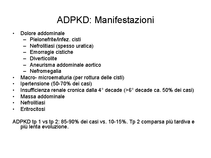 ADPKD: Manifestazioni • • Dolore addominale – Pielonefrite/infez. cisti – Nefrolitiasi (spesso uratica) –