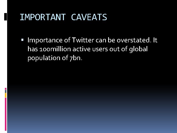 IMPORTANT CAVEATS Importance of Twitter can be overstated. It has 100 million active users