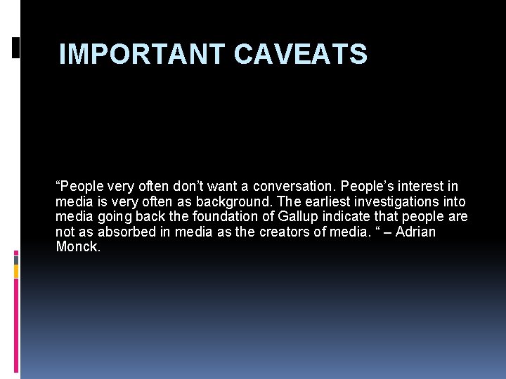 IMPORTANT CAVEATS “People very often don’t want a conversation. People’s interest in media is