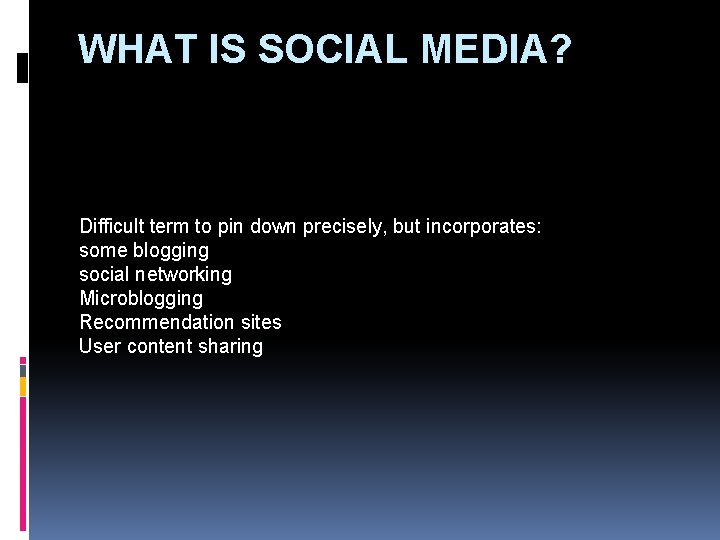 WHAT IS SOCIAL MEDIA? Difficult term to pin down precisely, but incorporates: some blogging