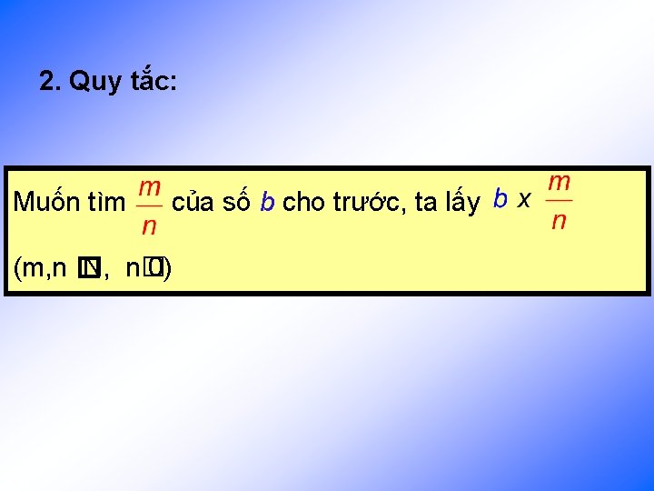 2. Quy tắc: Muốn tìm của số b cho trước, ta lấy (m, n