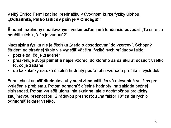 Veľký Enrico Fermi začínal prednášku v úvodnom kurze fyziky úlohou „Odhadnite, koľko ladičov pián