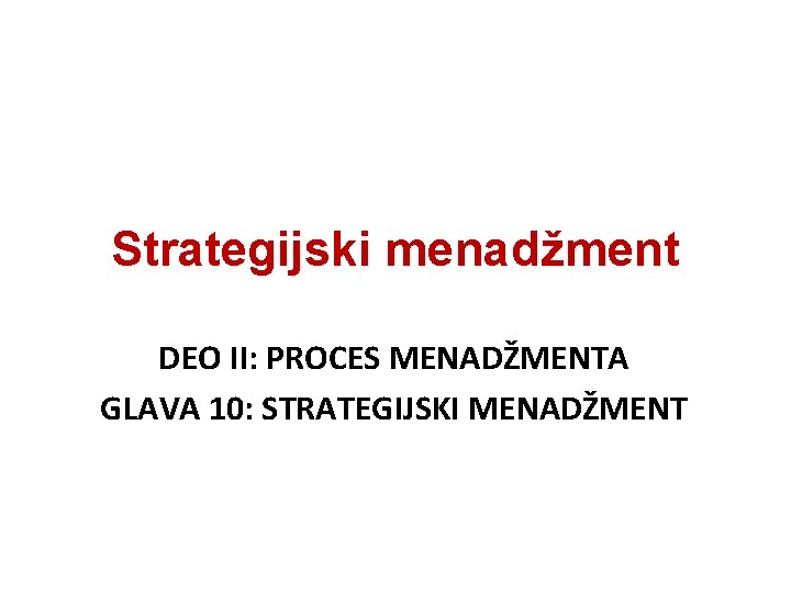 Strategijski menadžment DEO II: PROCES MENADŽMENTA GLAVA 10: STRATEGIJSKI MENADŽMENT 