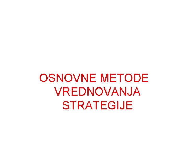 OSNOVNE METODE VREDNOVANJA STRATEGIJE 