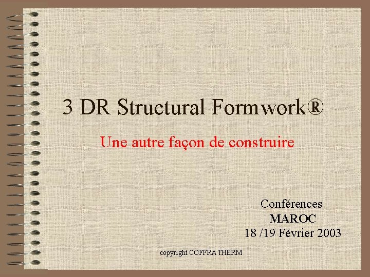 3 DR Structural Formwork® Une autre façon de construire Conférences MAROC 18 /19 Février