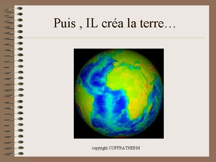 Puis , IL créa la terre… copyright COFFRATHERM 