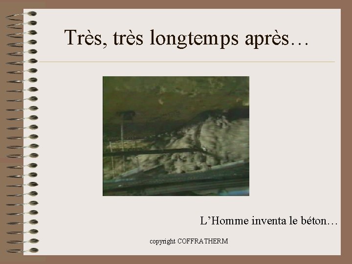 Très, très longtemps après… L’Homme inventa le béton… copyright COFFRATHERM 