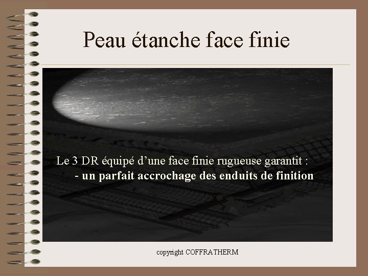 Peau étanche face finie Le 3 DR équipé d’une face finie rugueuse garantit :