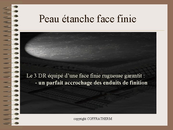 Peau étanche face finie Le 3 DR équipé d’une face finie rugueuse garantit :