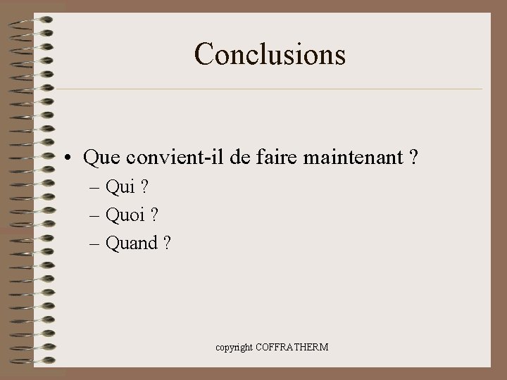 Conclusions • Que convient-il de faire maintenant ? – Qui ? – Quoi ?