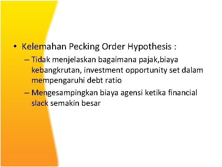  • Kelemahan Pecking Order Hypothesis : – Tidak menjelaskan bagaimana pajak, biaya kebangkrutan,