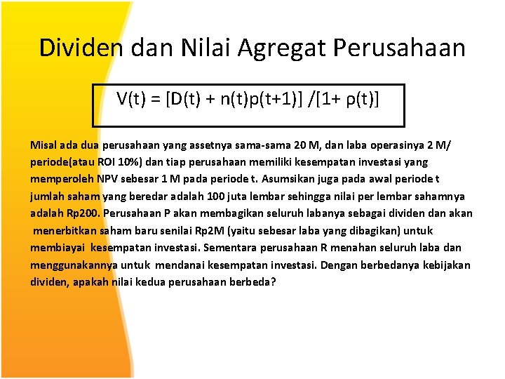 Dividen dan Nilai Agregat Perusahaan V(t) = [D(t) + n(t)p(t+1)] /[1+ ρ(t)] Misal ada