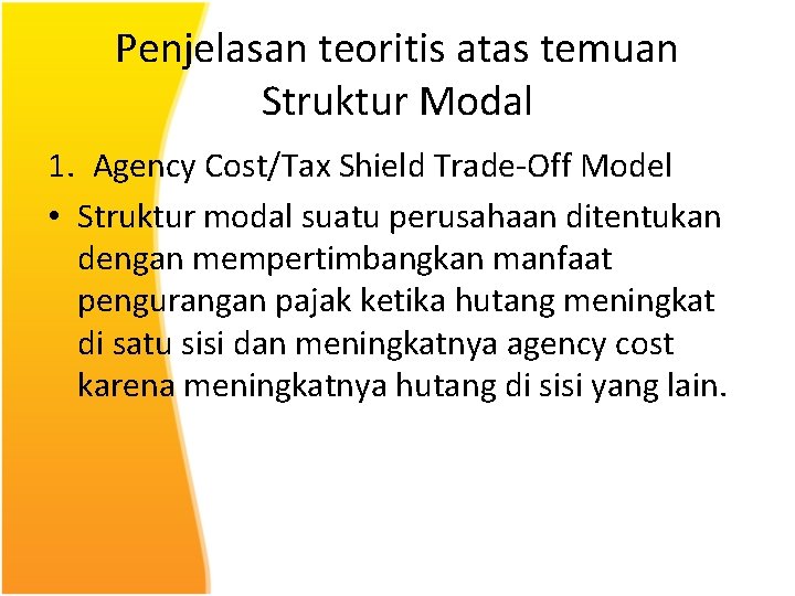 Penjelasan teoritis atas temuan Struktur Modal 1. Agency Cost/Tax Shield Trade-Off Model • Struktur