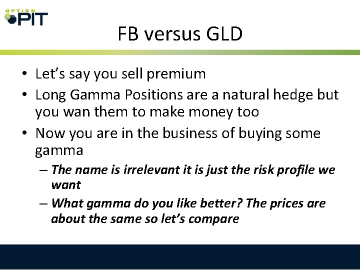 FB versus GLD • Let’s say you sell premium • Long Gamma Positions are