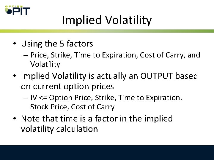 Implied Volatility • Using the 5 factors – Price, Strike, Time to Expiration, Cost