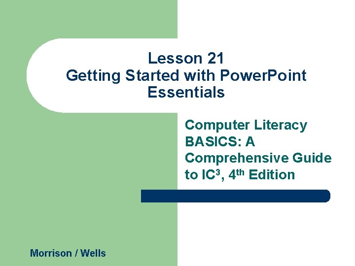 Lesson 21 Getting Started with Power. Point Essentials Computer Literacy BASICS: A Comprehensive Guide