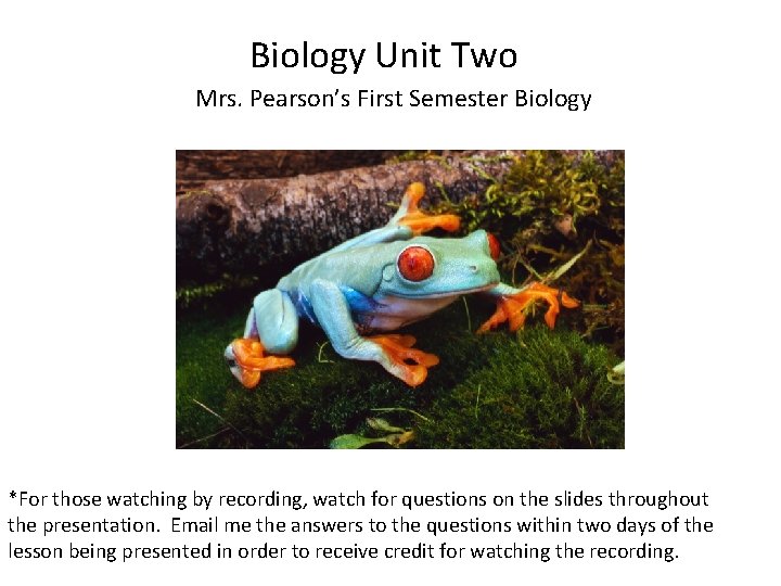 Biology Unit Two Mrs. Pearson’s First Semester Biology *For those watching by recording, watch