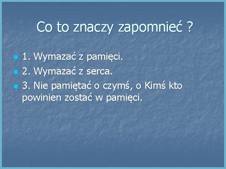 Co to znaczy zapomnieć ? n n n 1. Wymazać z pamięci. 2. Wymazać