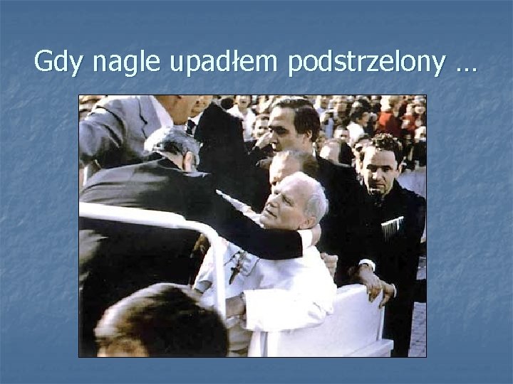 Gdy nagle upadłem podstrzelony … 