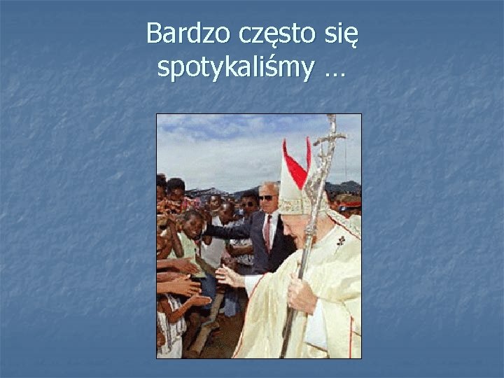 Bardzo często się spotykaliśmy … 