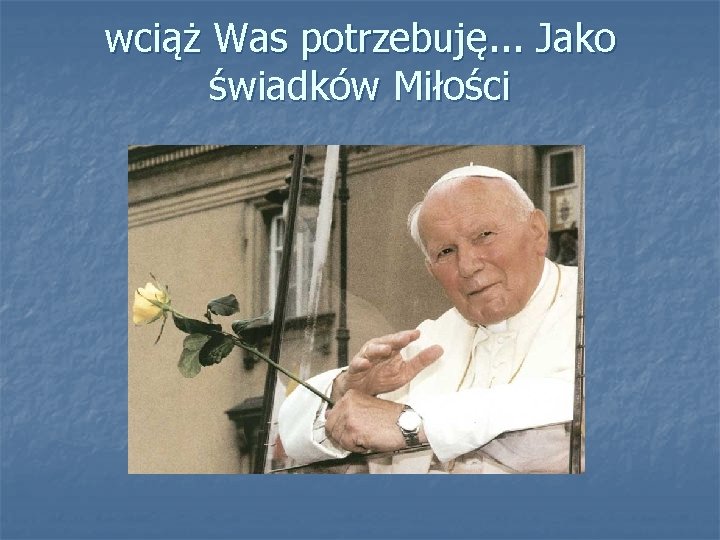 wciąż Was potrzebuję. . . Jako świadków Miłości 