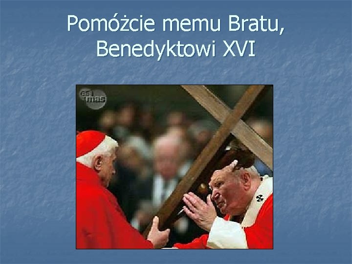 Pomóżcie memu Bratu, Benedyktowi XVI 