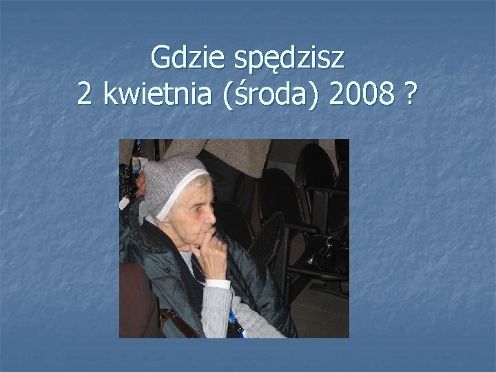 Gdzie spędzisz 2 kwietnia (środa) 2008 ? 