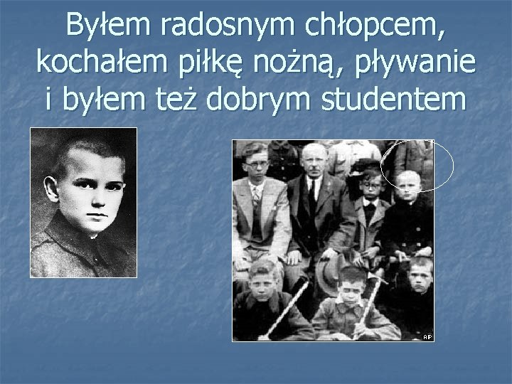 Byłem radosnym chłopcem, kochałem piłkę nożną, pływanie i byłem też dobrym studentem 