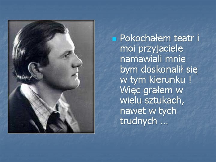 n Pokochałem teatr i moi przyjaciele namawiali mnie bym doskonalił się w tym kierunku