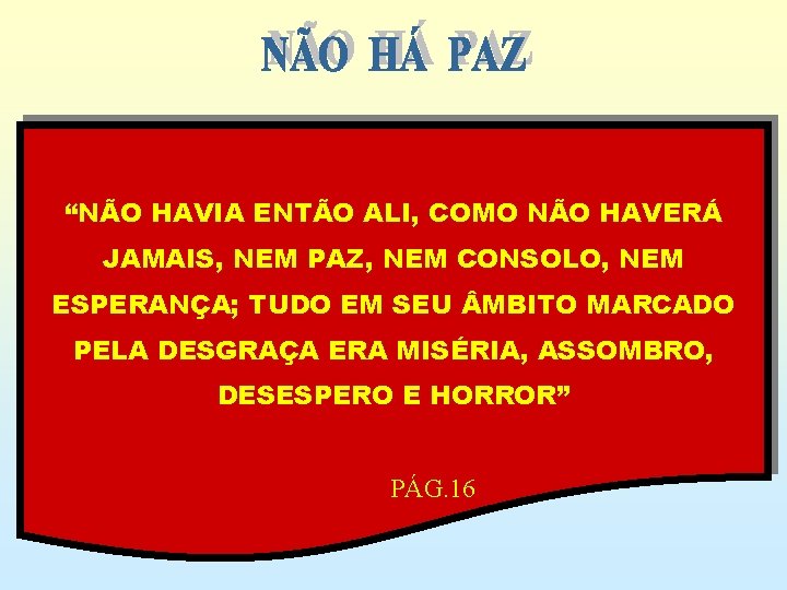 “NÃO HAVIA ENTÃO ALI, COMO NÃO HAVERÁ JAMAIS, NEM PAZ, NEM CONSOLO, NEM ESPERANÇA;