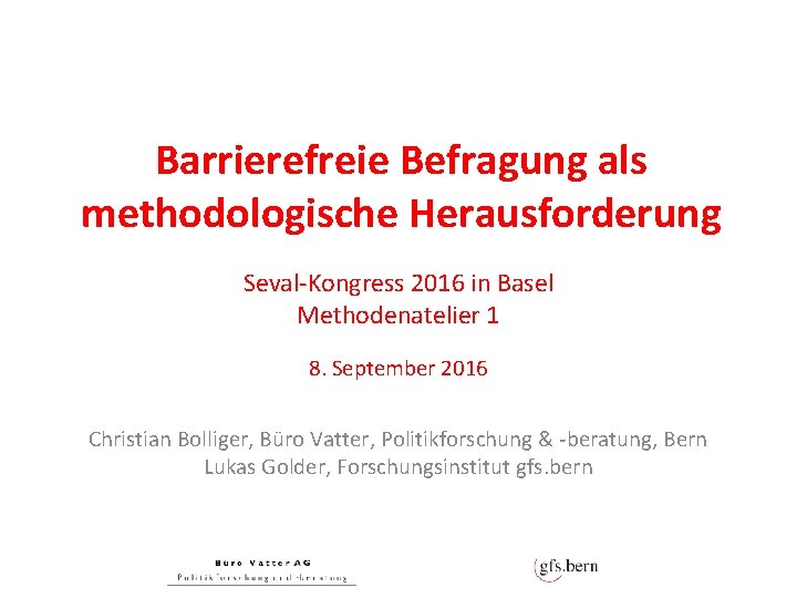 Barrierefreie Befragung als methodologische Herausforderung Seval-Kongress 2016 in Basel Methodenatelier 1 8. September 2016