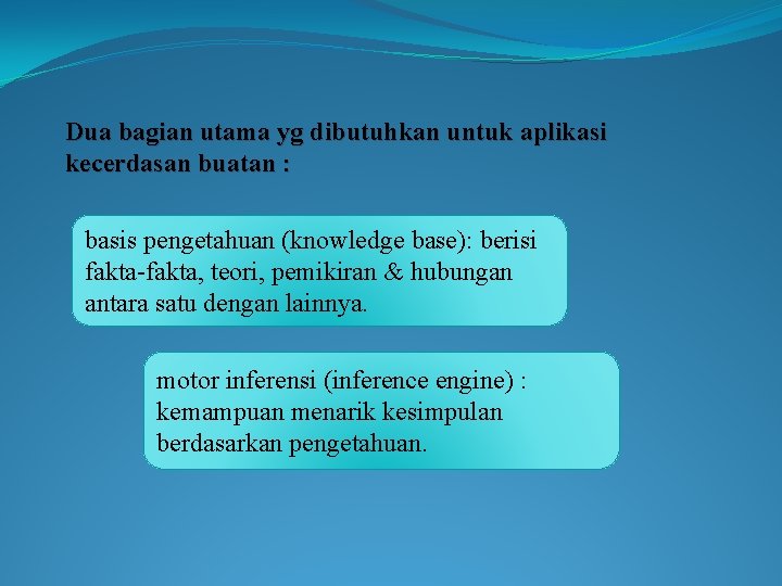 Dua bagian utama yg dibutuhkan untuk aplikasi kecerdasan buatan : basis pengetahuan (knowledge base):