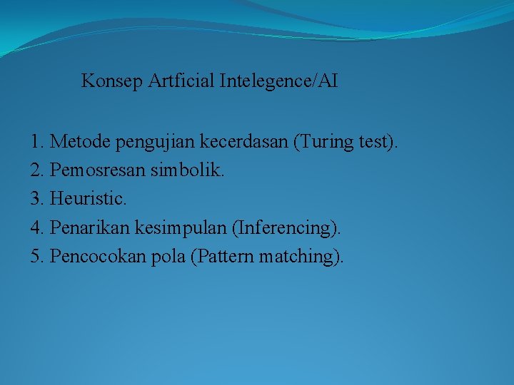 Konsep Artficial Intelegence/AI 1. Metode pengujian kecerdasan (Turing test). 2. Pemosresan simbolik. 3. Heuristic.