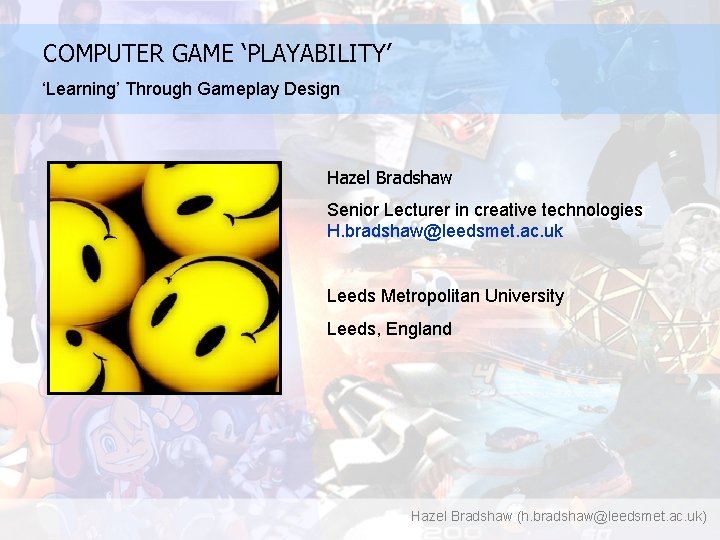 COMPUTER GAME ‘PLAYABILITY’ ‘Learning’ Through Gameplay Design Hazel Bradshaw Senior Lecturer in creative technologies