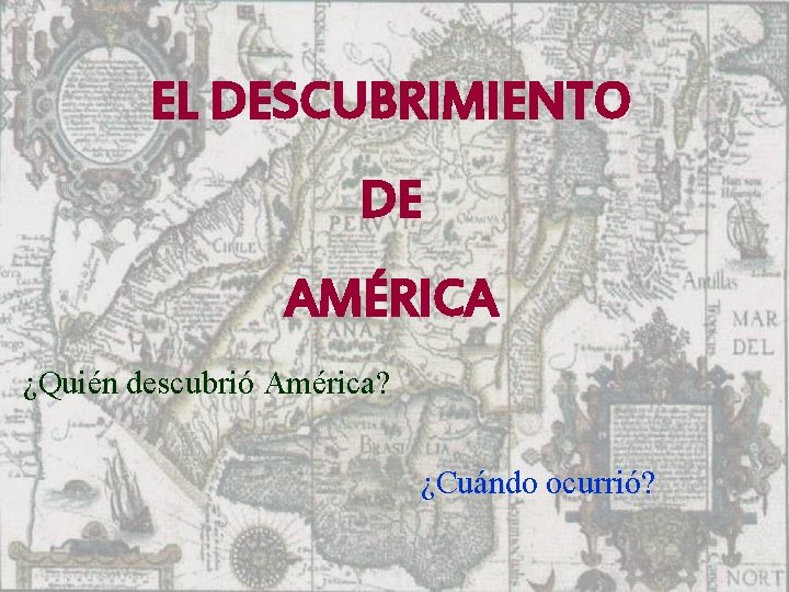 EL DESCUBRIMIENTO DE AMÉRICA ¿Quién descubrió América? ¿Cuándo ocurrió? 