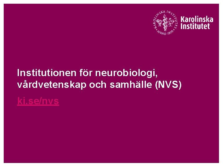 Institutionen för neurobiologi, vårdvetenskap och samhälle (NVS) ki. se/nvs 