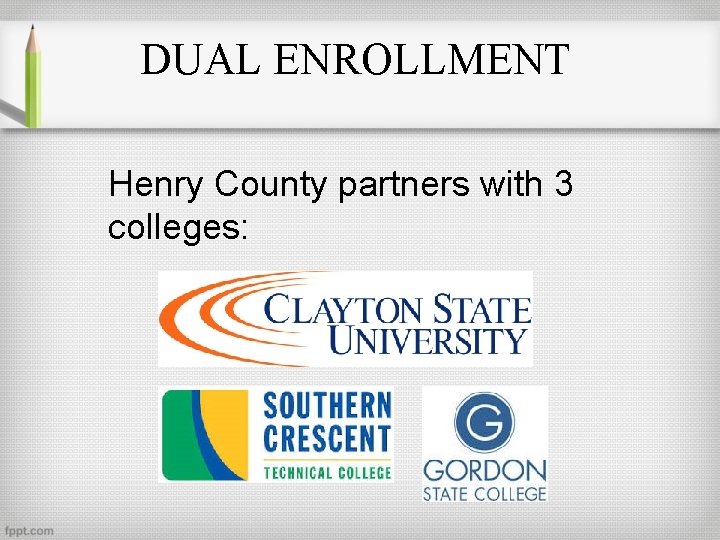 DUAL ENROLLMENT Henry County partners with 3 colleges: 