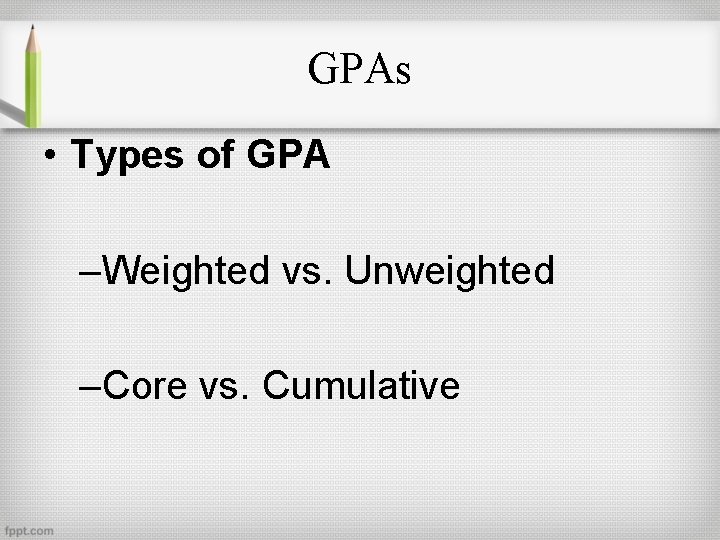 GPAs • Types of GPA –Weighted vs. Unweighted –Core vs. Cumulative 