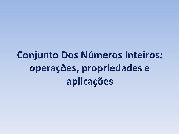 Conjunto Dos Números Inteiros: operações, propriedades e aplicações Conjunto Dos Números Inteiros: operações, propriedades e aplicações