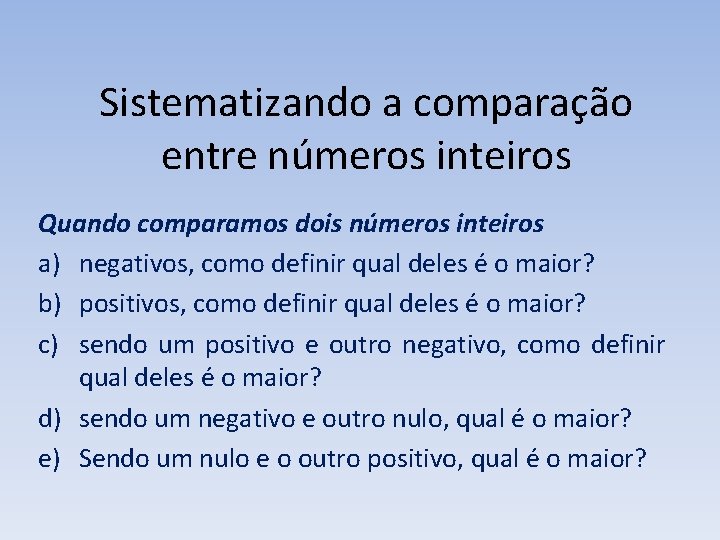 Sistematizando a comparação entre números inteiros Quando comparamos dois números inteiros a) negativos, como Sistematizando a comparação entre números inteiros Quando comparamos dois números inteiros a) negativos, como