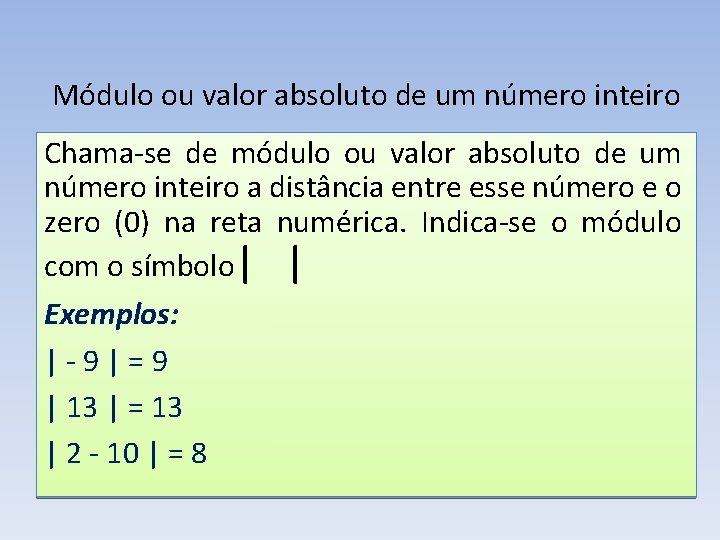 Módulo ou valor absoluto de um número inteiro Chama-se de módulo ou valor absoluto Módulo ou valor absoluto de um número inteiro Chama-se de módulo ou valor absoluto