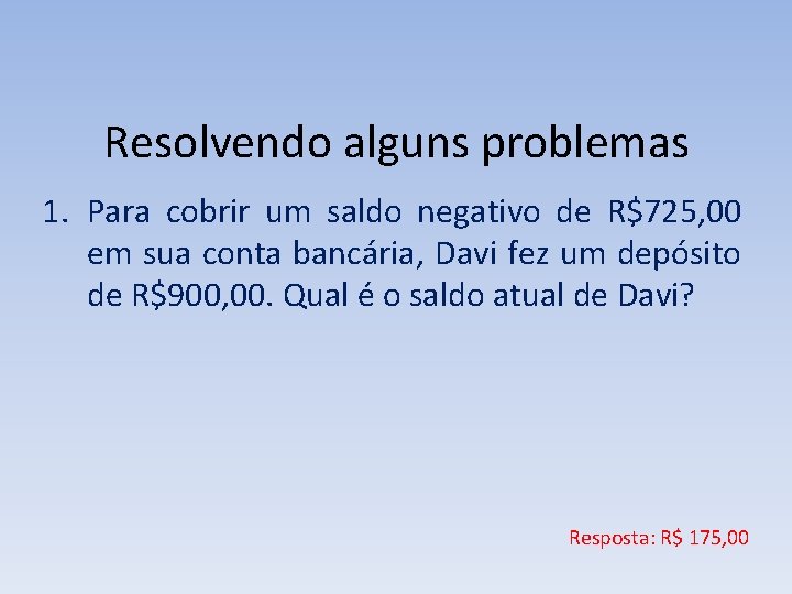 Resolvendo alguns problemas 1. Para cobrir um saldo negativo de R$725, 00 em sua Resolvendo alguns problemas 1. Para cobrir um saldo negativo de R$725, 00 em sua