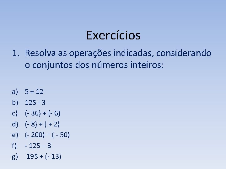 Exercícios 1. Resolva as operações indicadas, considerando o conjuntos dos números inteiros: a) b) Exercícios 1. Resolva as operações indicadas, considerando o conjuntos dos números inteiros: a) b)