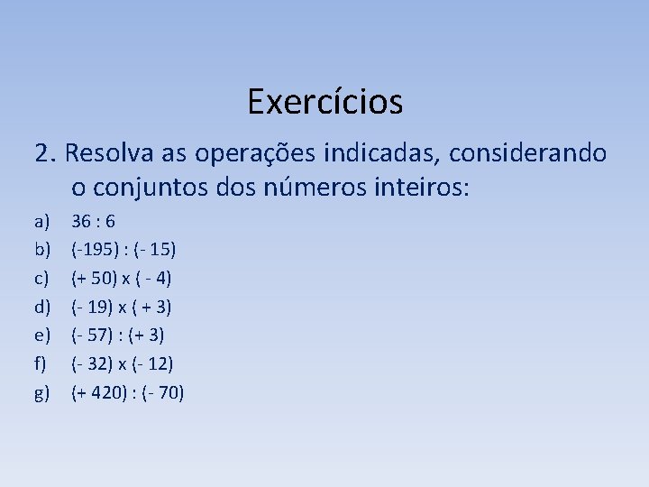 Exercícios 2. Resolva as operações indicadas, considerando o conjuntos dos números inteiros: a) b) Exercícios 2. Resolva as operações indicadas, considerando o conjuntos dos números inteiros: a) b)