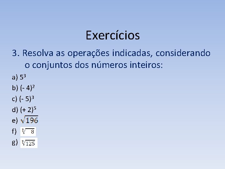 Exercícios 3. Resolva as operações indicadas, considerando o conjuntos dos números inteiros: a) 53 Exercícios 3. Resolva as operações indicadas, considerando o conjuntos dos números inteiros: a) 53