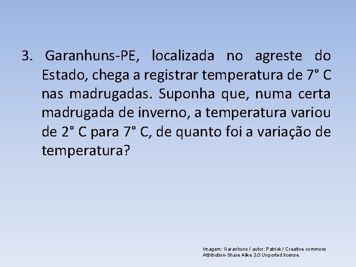 3. Garanhuns-PE, localizada no agreste do Estado, chega a registrar temperatura de 7° C 3. Garanhuns-PE, localizada no agreste do Estado, chega a registrar temperatura de 7° C