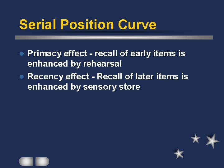 Serial Position Curve Primacy effect - recall of early items is enhanced by rehearsal